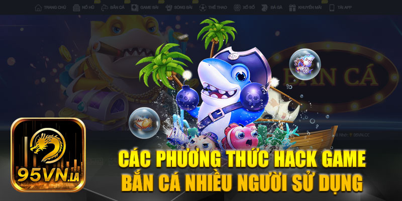 Phương thức hack game bắn cá nhiều người sử dụng