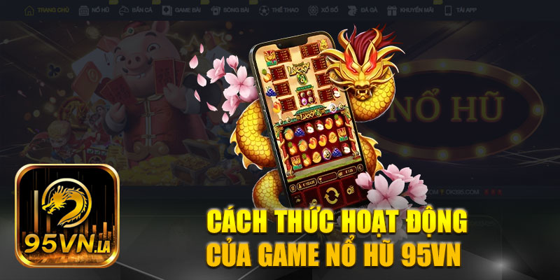 Cách hoạt động của game nổ hũ 95VN