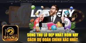 Song Thủ Lô Đẹp Nhất Hôm Nay - Cách Dự Đoán Chính Xác