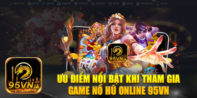 Ưu điểm khi tham gia game nổ hũ online 95VN